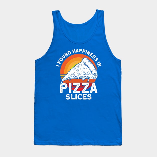 I Found Happiness In Pizza Slices Pizza Foodie Tank Top by Toeffishirts